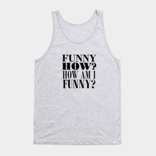 Funny how? How am I funny? Tank Top